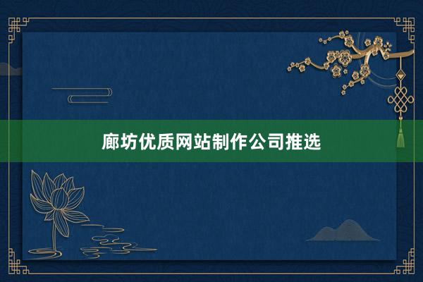 廊坊优质网站制作公司推选